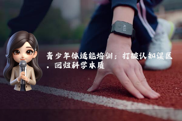 青少年体适能培训：打破认知误区，回归科学本质